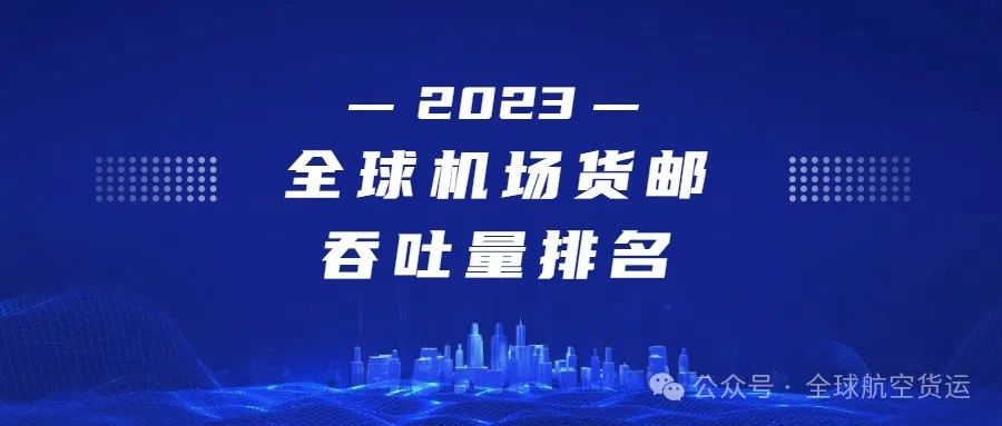 2023年全球货运枢纽机场货邮吞吐量排名 1 2023年全球货运枢纽机场货邮吞吐量排名